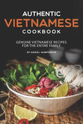 Authentic Vietnamese Cookbook: Genuine Vietnamese Recipes for the Entire Family - Paperback