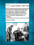 The law of fraudulent and voluntary conveyances: being a treatise on the statutes of Elizabeth against fraudulent alienations, and on the law of volun - Paperback