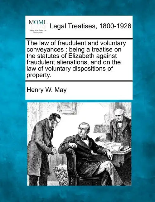 The law of fraudulent and voluntary conveyances: being a treatise on the statutes of Elizabeth against fraudulent alienations, and on the law of volun - Paperback