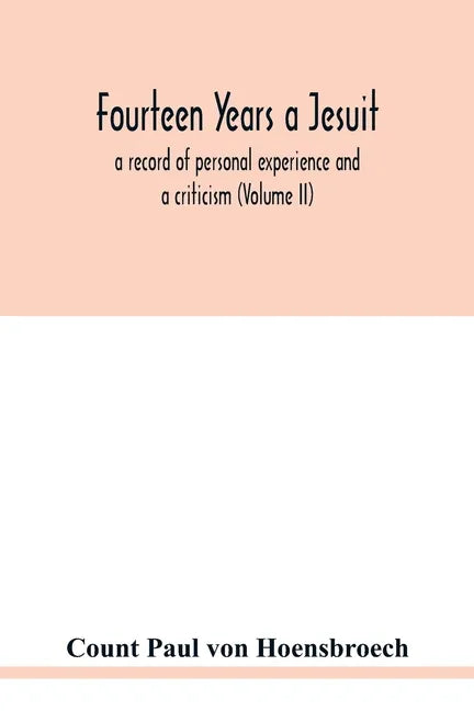Fourteen years a Jesuit; a record of personal experience and a criticism (Volume II) - Paperback