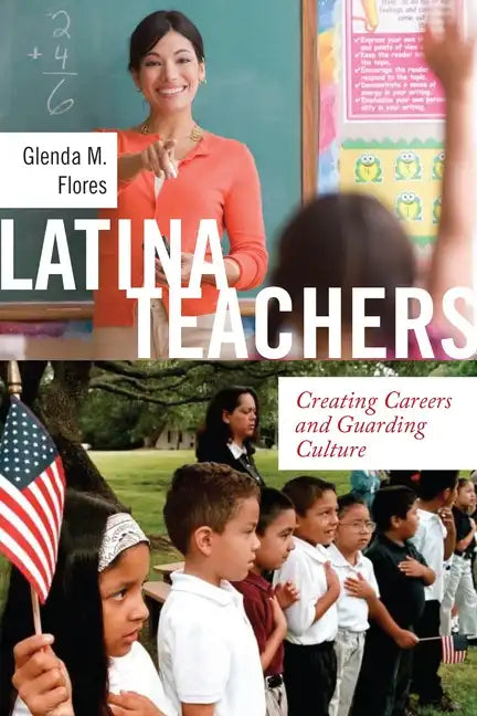 Latina Teachers: Creating Careers and Guarding Culture - Paperback