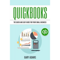 Quickbooks: The Quick And Easy Quickbooks Guide For Your Small Business - Accounting and Bookkeeping - Paperback