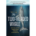 The Two-Headed Whale: Life, Loss, and the Tangled Legacy of Whaling in the Antarctic - Hardcover