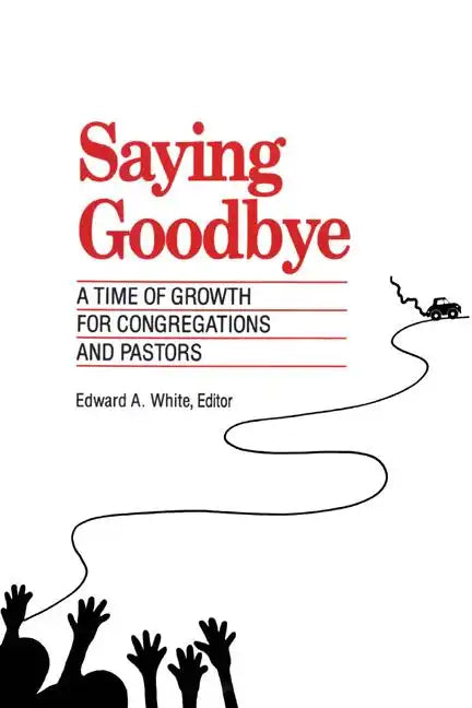 Saying Goodbye: A Time of Growth for Congregations and Pastors - Paperback