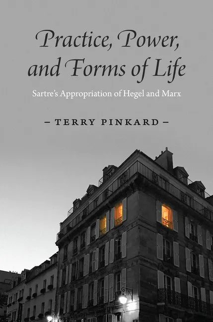 Practice, Power, and Forms of Life: Sartre's Appropriation of Hegel and Marx - Hardcover