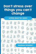 Don't stress over things you can't change: Activity Book For Adults, Crossword, Word Search, Word Scramble, Maze and Kakuro with Solutions! - Paperback