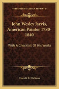 John Wesley Jarvis, American Painter 1780-1840: With a Checklist of His Works - Paperback