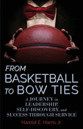 From Basketball to Bow Ties: A Journey in Leadership, Self-Discovery, and Success through Service - Paperback