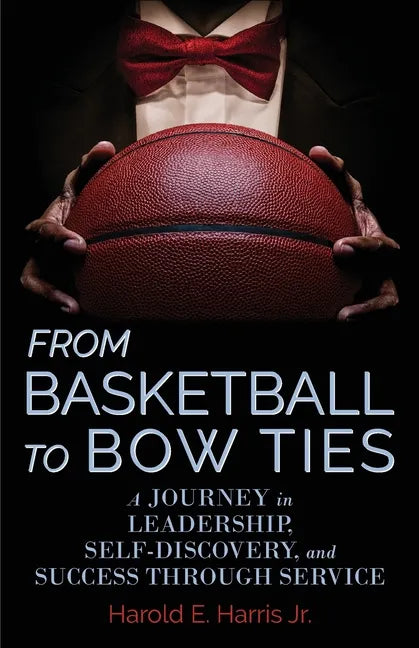 From Basketball to Bow Ties: A Journey in Leadership, Self-Discovery, and Success through Service - Paperback