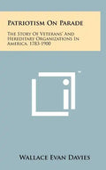 Patriotism On Parade: The Story Of Veterans' And Hereditary Organizations In America, 1783-1900 - Hardcover