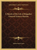A Sketch of the Life of Brigadier General Francis Marion - Hardcover