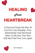 Healing from Heartbreak: A Practical Guide On How To Get Over Any Breakup, Toxic Relationship And Emotional Abuse To Become Your Best Self And - Paperback