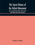 The secret history of the Oxford Movement, with a new preface containing a reply to critics (Fifth Edition) (Thirty Second Thousand) - Paperback