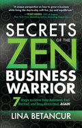 Secrets of the Zen Business Warrior: 7 Steps to Grow Your Business, Feel Excited, and Stay Motivated, Again - Paperback
