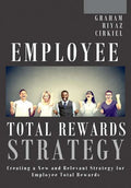 Employee Total Rewards Strategy: Creating a New and Relevant Strategy for Employee Total Rewards - Hardcover