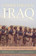 Under the Gun in Iraq: My Year Training the Iraqi Police - Hardcover