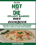 How Not to Die (Plant Based) Diet Cookbook: Recipes to Help Give You a Prolonged Healthy Lifestyle Free from Disease. - Paperback