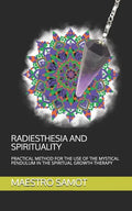 Radiesthesia and Spirituality: Practical Method for the Use of the Mystical Pendulum in the Spiritual Growth Therapy - Paperback
