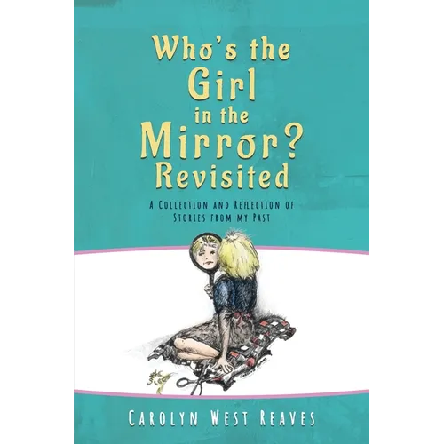 Who's the Girl in the Mirror? Re-visited: A Collection and Reflection of Stories from my Past - Paperback