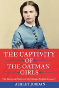 The Captivity of the Oatman Girls: The Shocking History of the Oatman Sisters Massacre - Paperback