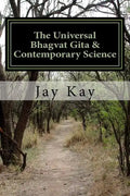 The Universal Bhagvat Gita & Contemporary Science: Hinduism, Vedanta, Science, Philosophy - Paperback