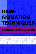 Game Animation Techniques: A Practical Introduction - Paperback