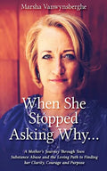 When She Stopped Asking Why: A Mother's Journey Through Teen Substance Abuse and the Loving Path to Finding her Clarity, Courage and Purpose - Paperback