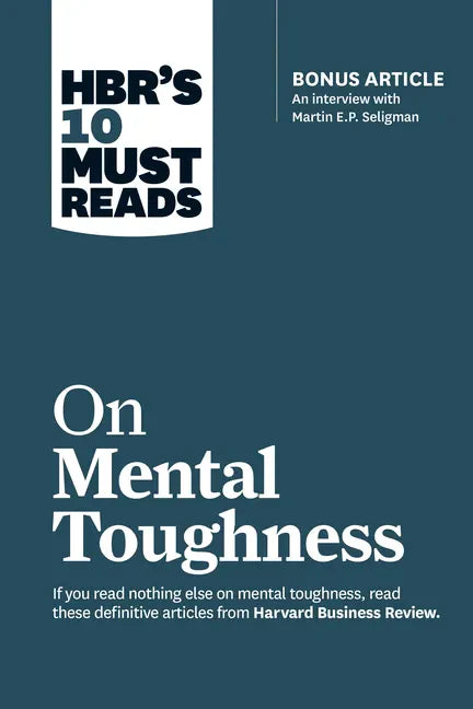 Hbr's 10 Must Reads on Mental Toughness (with Bonus Interview Post-Traumatic Growth and Building Resilience with Martin Seligman) (Hbr's 10 Must Reads - Paperback