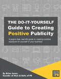The Do-It-Yourself Guide To Creating Positive Publicity: A jargon-free, real-life guide to creating positive exposure for yourself or your business - Paperback