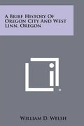 A Brief History of Oregon City and West Linn, Oregon - Paperback