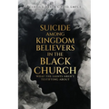 Suicide Among Kingdom Believers in the Black Church: What the Saints Aren't Testifying About - Paperback