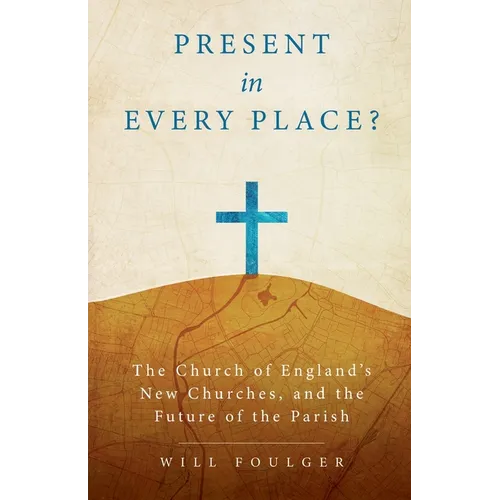 Present in Every Place?: The Church of England's New Churches, and the Future of the Parish - Paperback