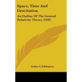 Space, Time And Gravitation: An Outline Of The General Relativity Theory (1920) - Hardcover