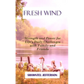 Fresh Wind: Strength and Power for Life's Daily Challenges with Family and Friends - Paperback