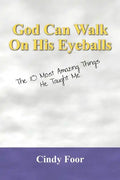 God Can Walk on His Eyeballs: The 10 Most Amazing Things He Taught Me - Paperback