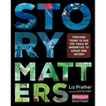 Story Matters: Teaching Teens to Use the Tools of Narrative to Argue and Inform - Paperback