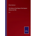 The History of the Reign of the Emperor Charles the Fifth: Vol. I - Paperback