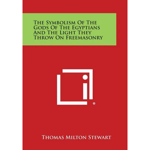 The Symbolism of the Gods of the Egyptians and the Light They Throw on Freemasonry - Paperback