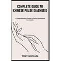 Complete Guide to Chinese Pulse Diagnosis: A Comprehensive Guide To Pulse Assessment For Health - Paperback