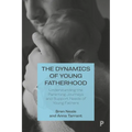 The Dynamics of Young Fatherhood: Understanding the Parenting Journeys and Support Needs of Young Fathers - Paperback