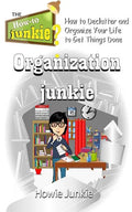 Organization Junkie: How to Declutter and Organize Your Life to Get Things Done - Paperback