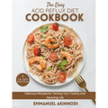 The Easy Acid Reflux Diet Cookbook: Delicious Recipes for Taming Your Tummy and Savoring Life - Paperback