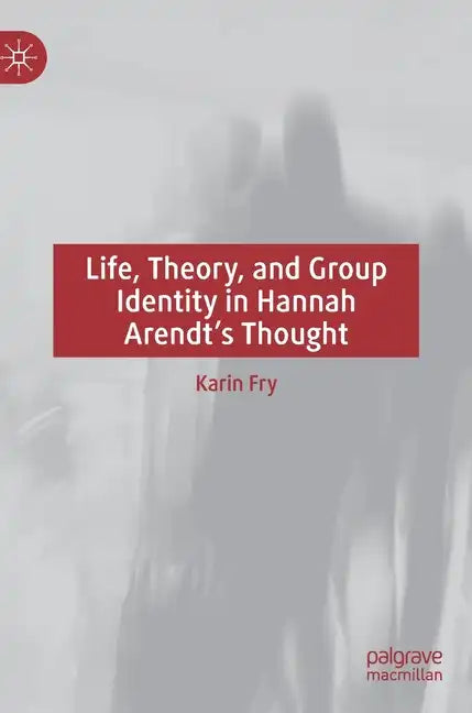 Life, Theory, and Group Identity in Hannah Arendt's Thought - Hardcover