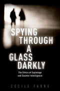 Spying Through a Glass Darkly: The Ethics of Espionage and Counter-Intelligence - Hardcover