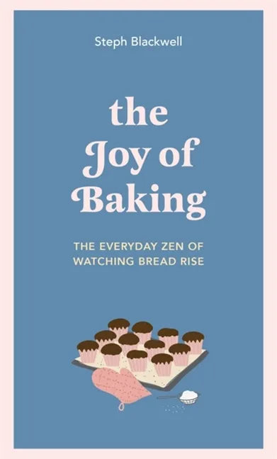 The Joy of Baking: The Everyday Zen of Watching Bread Rise - Hardcover