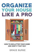 Organize Your House Like A Pro: How To Declutter Your Home and Keep it That Way - Paperback