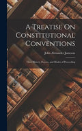 A Treatise On Constitutional Conventions: Their History, Powers, and Modes of Proceeding - Hardcover