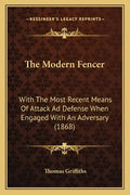 The Modern Fencer: With The Most Recent Means Of Attack Ad Defense When Engaged With An Adversary (1868) - Paperback
