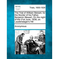 The Trial of William Stewart, for the Murder of His Father, Benjamin Stewart, on the Night of the 21st June, 1838, on Laudenslager's Hill - Paperback
