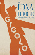 Gigolo - An Edna Ferber Short Story Collection;With an Introduction by Rogers Dickinson - Paperback